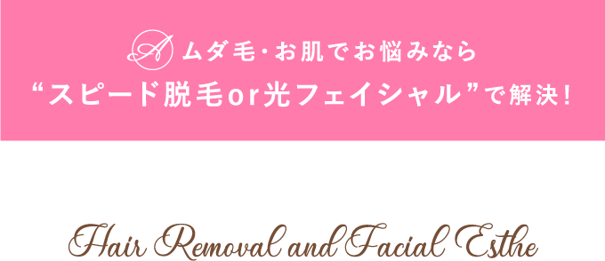 ムダ毛・お肌でお悩みならスピード脱毛or光フェイシャルで解決！