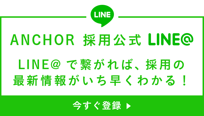 ANCHOR 採用公式LINE@LINE@で繋がれば、採用の最新情報がいち早くわかる！